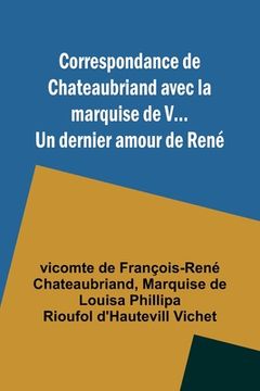 portada Correspondance de Chateaubriand avec la marquise de V... Un dernier amour de René