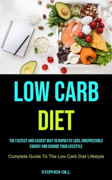 portada Low Carb Diet: The Fastest And Easiest Way To Rapid Fat Loss, Irrepressible Energy And Change Your Lifestyle (Complete Guide To The L (in English)