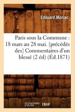 portada Paris Sous La Commune: 18 Mars Au 28 Mai. [Précédés Des] Commentaires d'Un Blessé (2 Éd) (Éd.1871) (in French)