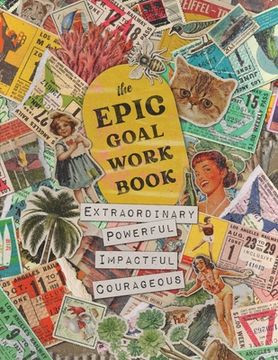 portada The EPIC Goal Workbook: The Guide to Achieving Extraordinary, Powerful, Impactful and Courageous Goals