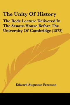 portada the unity of history: the rede lecture delivered in the senate-house before the university of cambridge (1872)