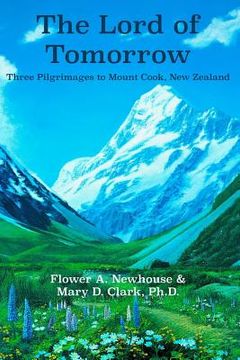 portada The Lord of Tomorrow: Three Pilgrimages to Mt. Cook, New Zealand (en Inglés)