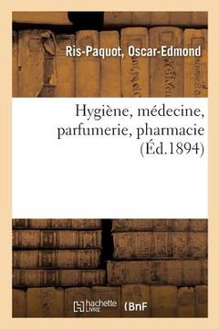 portada Hygiène, Médecine, Parfumerie, Pharmacie / Par Ris-Paquot, ... (en Francés)