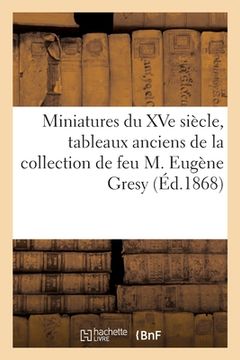 portada Miniatures Du Xve Siècle, Tableaux Anciens de la Collection de Feu M. Eugène Gresy (en Francés)