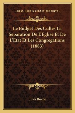 portada Le Budget Des Cultes La Separation De L'Eglise Et De L'Etat Et Les Congregations (1883) (in French)