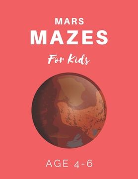 portada Mars Mazes For Kids Age 4-6: 40 Brain-bending Challenges, An Amazing Maze Activity Book for Kids, Best Maze Activity Book for Kids (en Inglés)