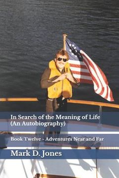 portada In Search of the Meaning of Life (an Autobiography): Book Twelve - Adventures Near and Far (en Inglés)