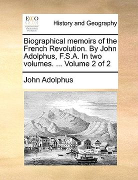 portada biographical memoirs of the french revolution. by john adolphus, f.s.a. in two volumes. ... volume 2 of 2 (en Inglés)