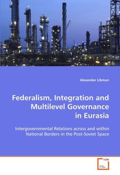 portada Federalism, Integration and Multilevel Governance in Eurasia: Intergovernmental Relations across and within National Borders in the Post-Soviet Space