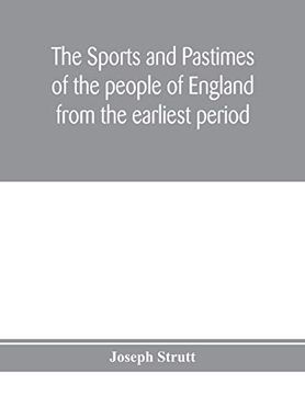 portada The Sports and Pastimes of the People of England From the Earliest Period, Including the Rural and Domestic Recreations, may Games, Mummeries, Pageants, Processions and Pompous Spectacles (en Inglés)