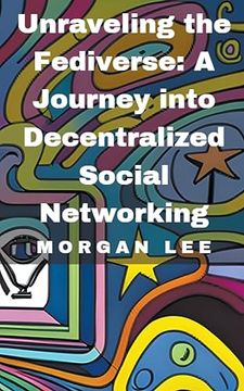 portada Unraveling the Fediverse: A Journey into Decentralized Social Networking