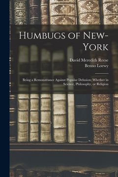 portada Humbugs of New-York: Being a Remonstrance Against Popular Delusion; Whether in Science, Philosophy, or Religion (en Inglés)
