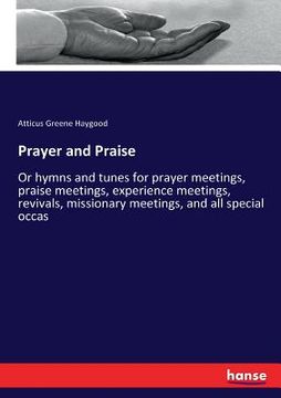 portada Prayer and Praise: Or hymns and tunes for prayer meetings, praise meetings, experience meetings, revivals, missionary meetings, and all s (en Inglés)
