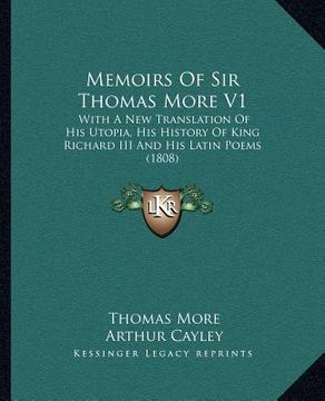 portada memoirs of sir thomas more v1: with a new translation of his utopia, his history of king richard iii and his latin poems (1808) (in English)