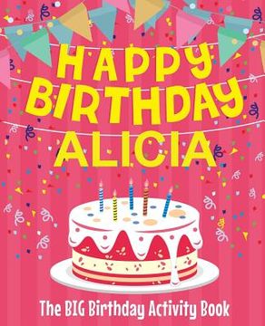 portada Happy Birthday Alicia - The Big Birthday Activity Book: Personalized Children's Activity Book (en Inglés)