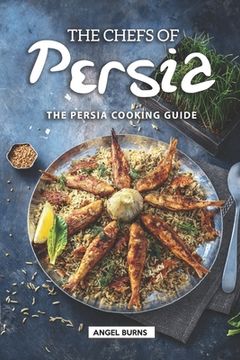 portada The Chefs of Persia: The Persia Cooking Guide (en Inglés)