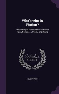 portada Who's who in Fiction?: A Dictionary of Noted Names in Novels, Tales, Romances, Poetry, and Drama (en Inglés)