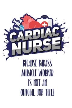 portada Cardiac Nurse Because Badass Miracle Worker Is Not An Official Job Title: Still searching for inexpensive nurse gift?