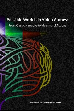 portada Possible Worlds in Video Games: From Classic Narrative to Meaningful Actions (en Inglés)
