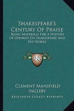 portada shakespeare's century of praise: being materials for a history of opinion on shakespeare and his works (in English)