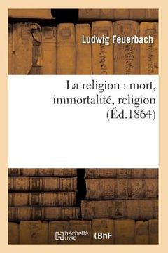 portada La Religion: Mort, Immortalité, Religion (Éd.1864) (in French)