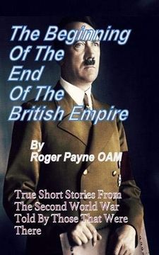 portada The Beginning of the end of the British Empire: True Short Stories That Show how the Demise of British Empire Began With the Second World war (en Inglés)