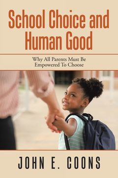 portada School Choice and Human Good: Why All Parents Must Be Empowered to Choose (en Inglés)