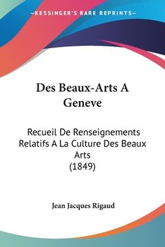 portada Des Beaux-Arts A Geneve: Recueil De Renseignements Relatifs A La Culture Des Beaux Arts (1849) (en Francés)