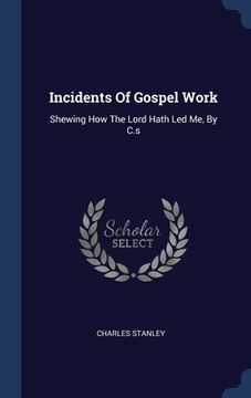 portada Incidents Of Gospel Work: Shewing How The Lord Hath Led Me, By C.s