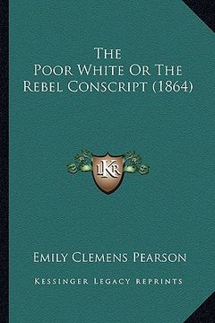 portada the poor white or the rebel conscript (1864) the poor white or the rebel conscript (1864) (en Inglés)