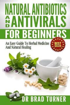 portada Natural Antibiotics And Antivirals For Beginners: An Easy Guide To Herbal Medicine And Natural Healing