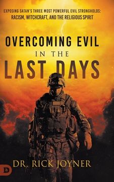 portada Overcoming Evil in the Last Days: Exposing Satan's Three Most Powerful Evil Strongholds: Racism, Witchcraft, and the Religious Spirit (in English)