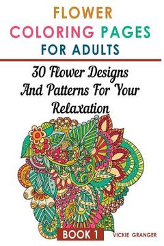 portada Flower Coloring Pages for Adults: 30 Flower Designs and Patterns for Your Relaxation: (Adult Coloring Pages, Adult Coloring) (in English)