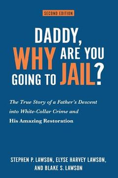 portada Daddy, Why Are You Going to Jail?: The True Story of a Father's Descent into White-Collar Crime and His Amazing Restoration (in English)