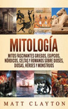 portada Mitología: Mitos Fascinantes Griegos, Egipcios, Nórdicos, Celtas y Romanos Sobre Dioses, Diosas, Héroes y Monstruos (in Spanish)
