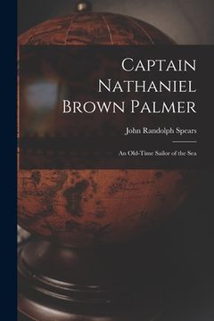 portada Captain Nathaniel Brown Palmer: An Old-Time Sailor of the Sea (en Inglés)