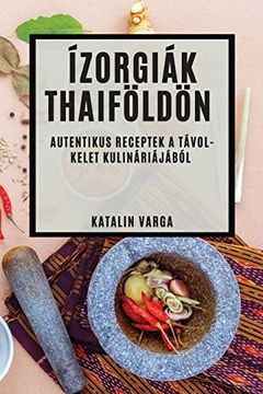 portada Ízorgiák Thaiföldön: Autentikus Receptek a Távol-Kelet Kulináriájából (en Húngaro)