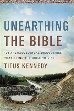 portada Unearthing the Bible: 101 Archaeological Discoveries That Bring the Bible to Life (en Inglés)