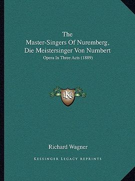 portada the master-singers of nuremberg, die meistersinger von nurnbert: opera in three acts (1889) (in English)