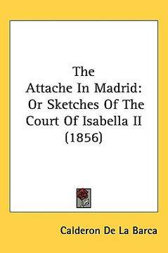 portada the attache in madrid: or sketches of the court of isabella ii (1856) (en Inglés)
