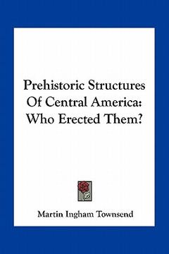 portada prehistoric structures of central america: who erected them? (en Inglés)