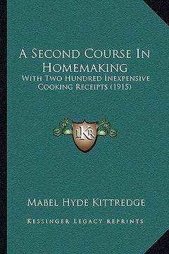 portada a second course in homemaking: with two hundred inexpensive cooking receipts (1915) (en Inglés)