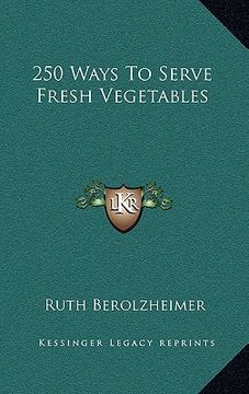 portada 250 ways to serve fresh vegetables (en Inglés)