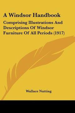 portada a windsor handbook: comprising illustrations and descriptions of windsor furniture of all periods (1917) (in English)