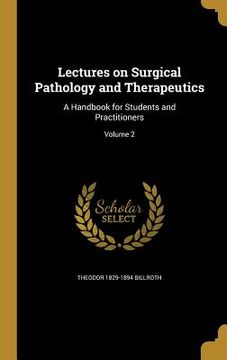 portada Lectures on Surgical Pathology and Therapeutics: A Handbook for Students and Practitioners; Volume 2