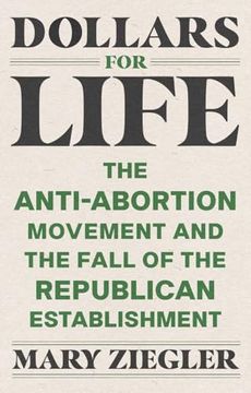 portada Dollars for Life: The Anti-Abortion Movement and the Fall of the Republican Establishment (en Inglés)