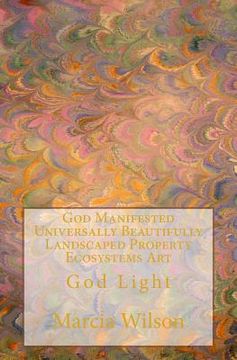 portada God Manifested Universally Beautifully Landscaped Property Ecosystems Art: God Light (en Inglés)