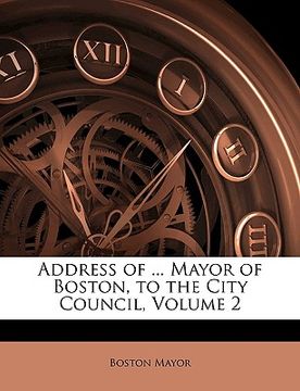portada address of ... mayor of boston, to the city council, volume 2 (en Inglés)
