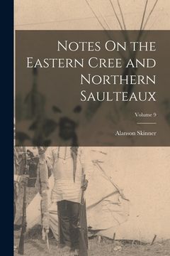 portada Notes On the Eastern Cree and Northern Saulteaux; Volume 9 (en Inglés)