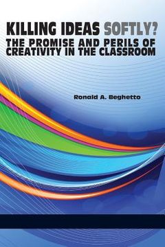 portada Killing Ideas Softly? the Promise and Perils of Creativity in the Classroom (en Inglés)